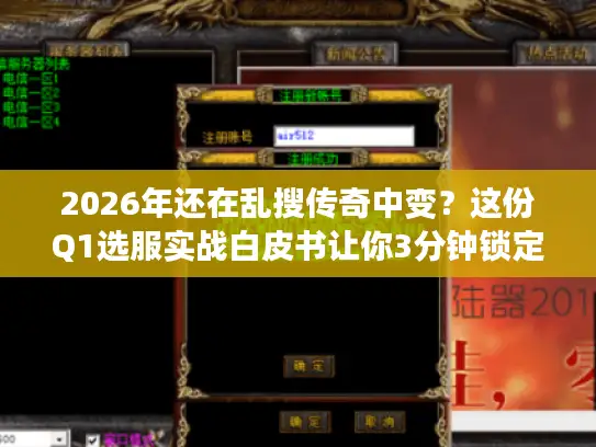 2026年还在乱搜传奇中变？这份Q1选服实战白皮书让你3分钟锁定神服