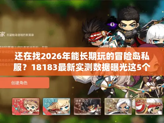 还在找2026年能长期玩的冒险岛私服？18183最新实测数据曝光这5个服