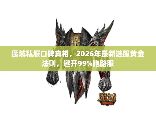魔域私服口碑真相，2026年最新选服黄金法则，避开99%跑路服