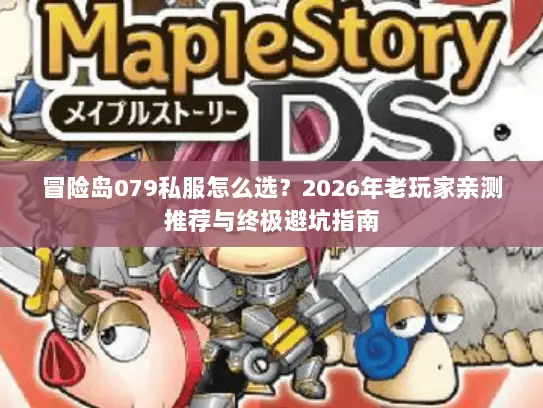 冒险岛079私服怎么选？2026年老玩家亲测推荐与终极避坑指南