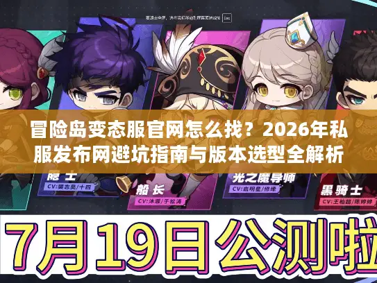 冒险岛变态服官网怎么找？2026年私服发布网避坑指南与版本选型全解析