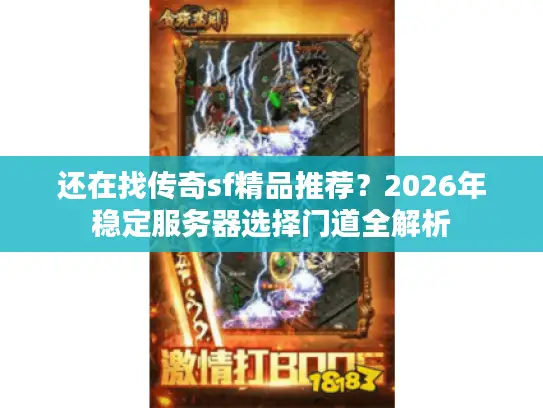 还在找传奇sf精品推荐？2026年稳定服务器选择门道全解析