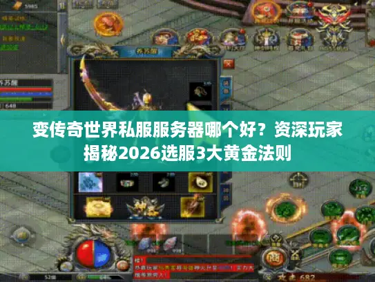 变传奇世界私服服务器哪个好?资深玩家揭秘2026选服3大黄金法则 变传奇世界私服服务器哪个好?资深玩家揭秘2026选服3大黄金法则