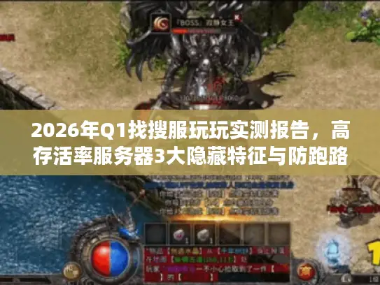 2026年Q1找搜服玩玩实测报告，高存活率服务器3大隐藏特征与防跑路实战手册