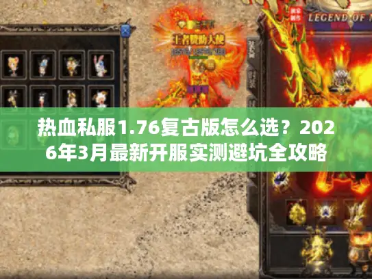 热血私服1.76复古版怎么选?2026年3月最新开服实测避坑全攻略 热血私服1.76复古版怎么选?2026年3月最新开服实测避坑全攻略