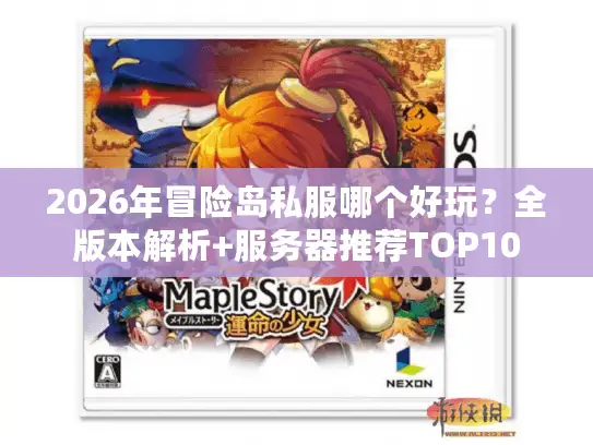 2026年冒险岛私服哪个好玩？全版本解析+服务器推荐TOP10