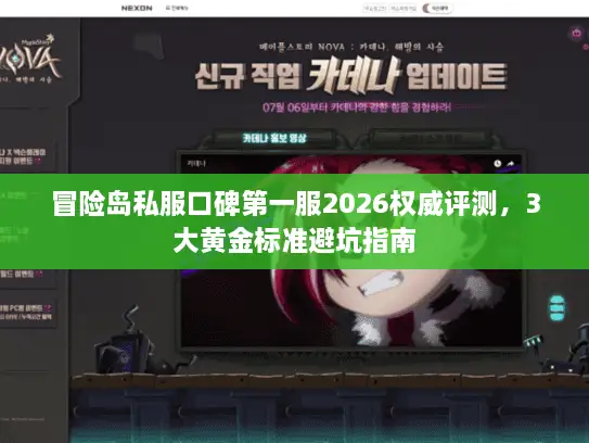 冒险岛私服口碑第一服2026权威评测,3大黄金标准避坑指南 冒险岛私服口碑第一服2026权威评测,3大黄金标准避坑指南