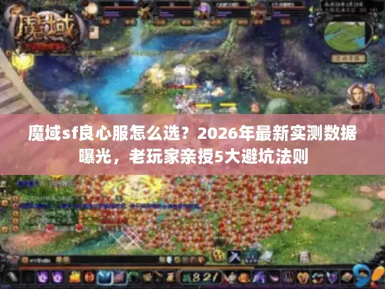 魔域sf良心服怎么选？2026年最新实测数据曝光，老玩家亲授5大避坑法则
