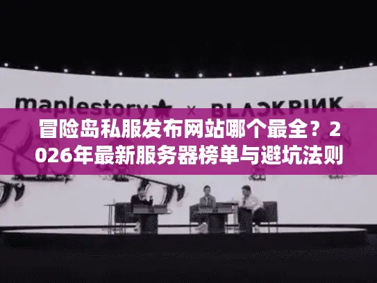 冒险岛私服发布网站哪个最全？2026年最新服务器榜单与避坑法则