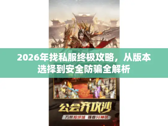 2026年找私服终极攻略，从版本选择到安全防骗全解析