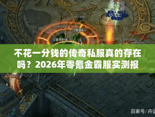 不花一分钱的传奇私服真的存在吗?2026年零氪金霸服实测报告 不花一分钱的传奇私服真的存在吗?2026年零氪金霸服实测报告