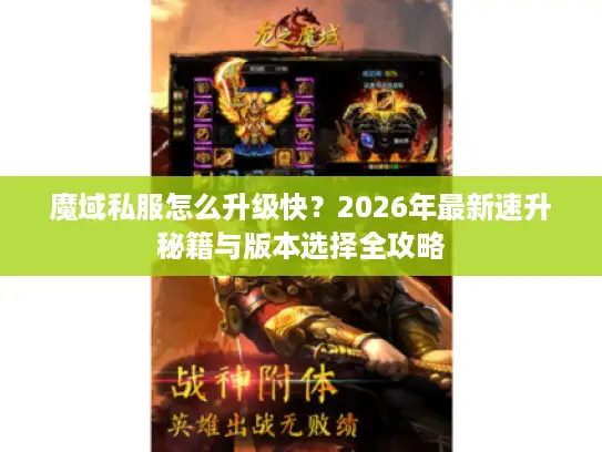 魔域私服怎么升级快？2026年最新速升秘籍与版本选择全攻略