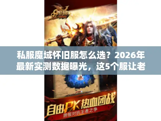 私服魔域怀旧服怎么选?2026年最新实测数据曝光,这5个服让老玩家直呼爷青回 私服魔域怀旧服怎么选?2026年最新实测数据曝光,这5个服让老玩家直呼爷青回