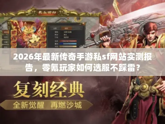 2026年最新传奇手游私sf网站实测报告,零氪玩家如何选服不踩雷? 2026年最新传奇手游私sf网站实测报告,零氪玩家如何选服不踩雷?