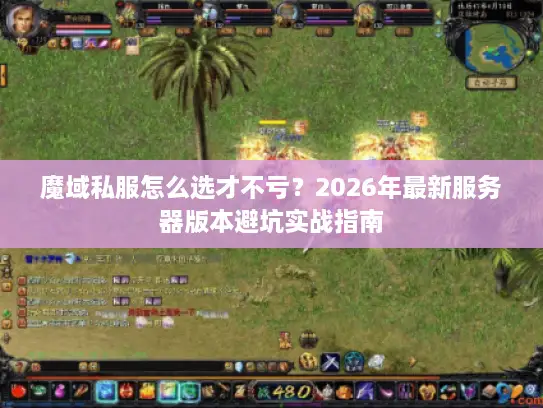 魔域私服怎么选才不亏？2026年最新服务器版本避坑实战指南