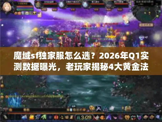 魔域sf独家服怎么选？2026年Q1实测数据曝光，老玩家揭秘4大黄金法则