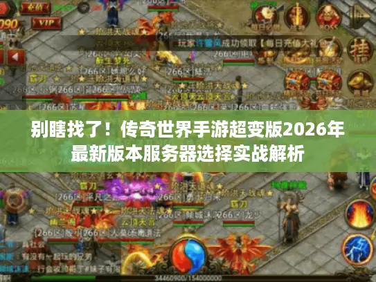 别瞎找了！传奇世界手游超变版2026年最新版本服务器选择实战解析