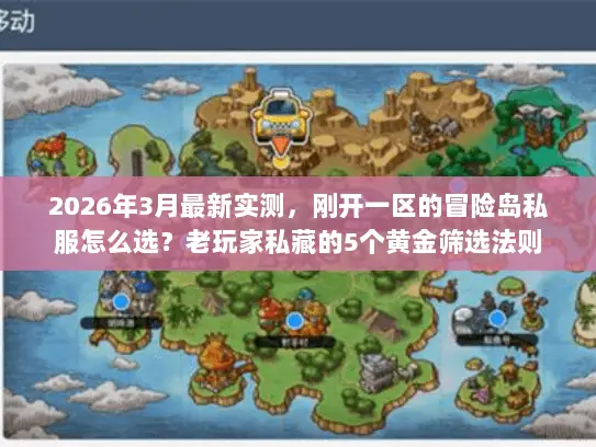 2026年3月最新实测，刚开一区的冒险岛私服怎么选？老玩家私藏的5个黄金筛选法则