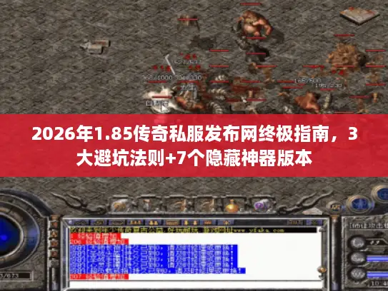 2026年1.85传奇私服发布网终极指南，3大避坑法则+7个隐藏神器版本