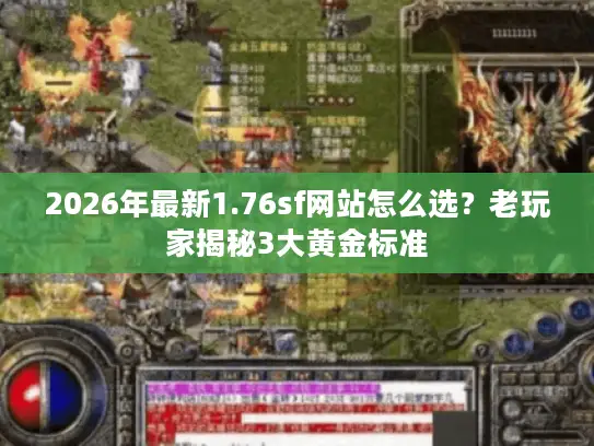 2026年最新1.76sf网站怎么选？老玩家揭秘3大黄金标准
