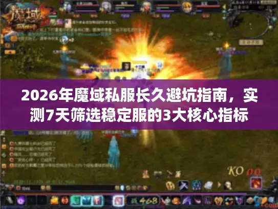 2026年魔域私服长久避坑指南,实测7天筛选稳定服的3大核心指标 2026年魔域私服长久避坑指南,实测7天筛选稳定服的3大核心指标