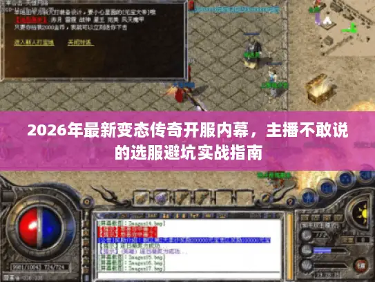 2026年最新变态传奇开服内幕,主播不敢说的选服避坑实战指南 2026年最新变态传奇开服内幕,主播不敢说的选服避坑实战指南