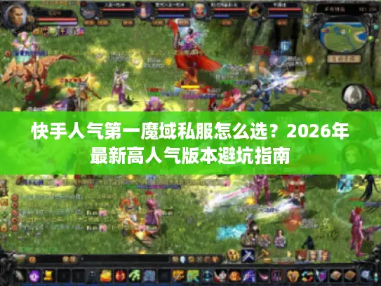 快手人气第一魔域私服怎么选？2026年最新高人气版本避坑指南