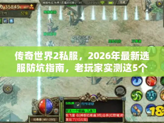 传奇世界2私服，2026年最新选服防坑指南，老玩家实测这5个版本最耐玩