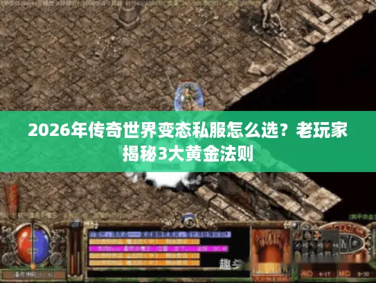 2026年传奇世界变态私服怎么选？老玩家揭秘3大黄金法则