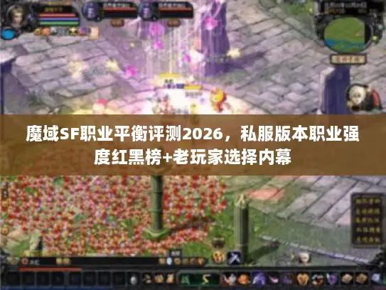 魔域SF职业平衡评测2026,私服版本职业强度红黑榜+老玩家选择内幕 魔域SF职业平衡评测2026,私服版本职业强度红黑榜+老玩家选择内幕