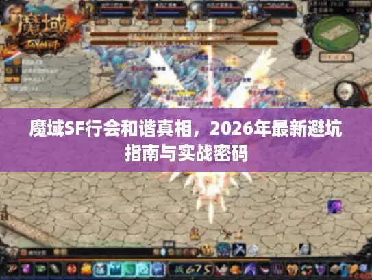 魔域SF行会和谐真相，2026年最新避坑指南与实战密码