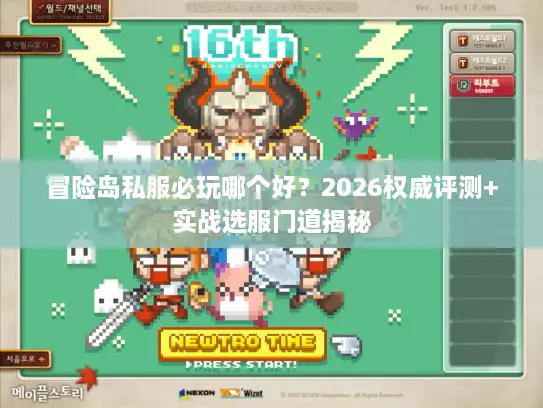 冒险岛私服必玩哪个好？2026权威评测+实战选服门道揭秘