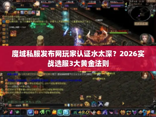 魔域私服发布网玩家认证水太深?2026实战选服3大黄金法则 魔域私服发布网玩家认证水太深?2026实战选服3大黄金法则