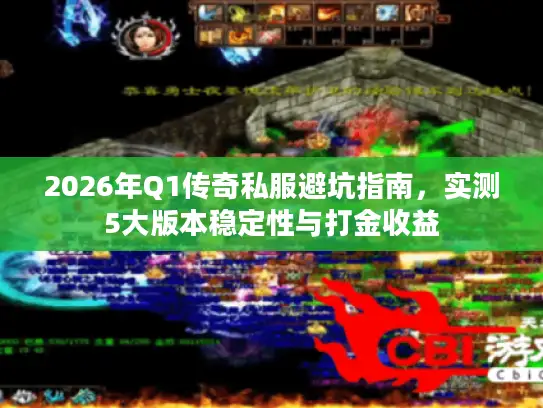 2026年Q1传奇私服避坑指南，实测5大版本稳定性与打金收益