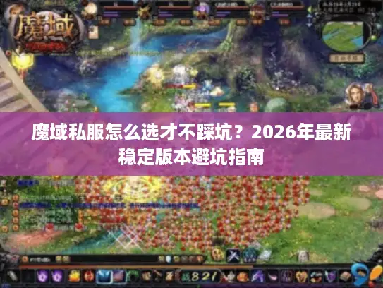 魔域私服怎么选才不踩坑？2026年最新稳定版本避坑指南