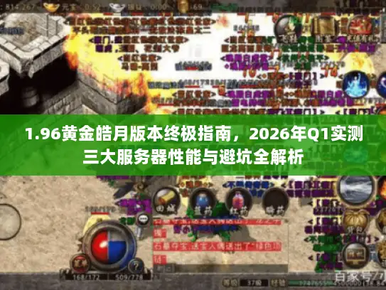 1.96黄金皓月版本终极指南,2026年Q1实测三大服务器性能与避坑全解析 1.96黄金皓月版本终极指南,2026年Q1实测三大服务器性能与避坑全解析