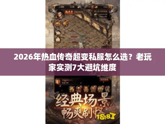 2026年热血传奇超变私服怎么选?老玩家实测7大避坑维度 2026年热血传奇超变私服怎么选?老玩家实测7大避坑维度