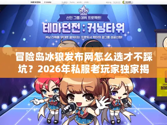 冒险岛冰狼发布网怎么选才不踩坑?2026年私服老玩家独家揭秘 冒险岛冰狼发布网怎么选才不踩坑?2026年私服老玩家独家揭秘