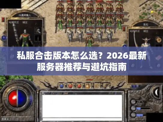 私服合击版本怎么选？2026最新服务器推荐与避坑指南
