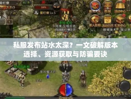 私服发布站水太深?一文破解版本选择、资源获取与防骗要诀 私服发布站水太深?一文破解版本选择、资源获取与防骗要诀