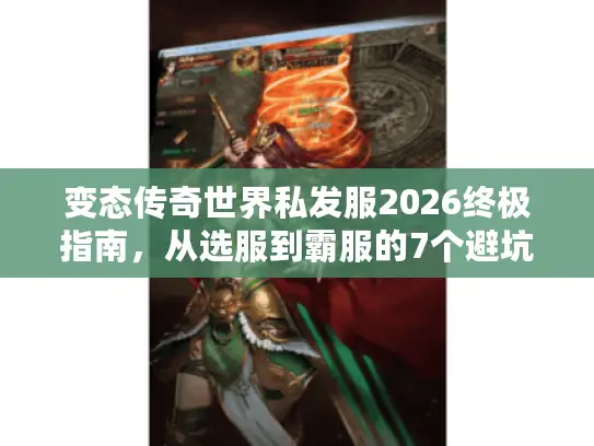 变态传奇世界私发服2026终极指南，从选服到霸服的7个避坑法则