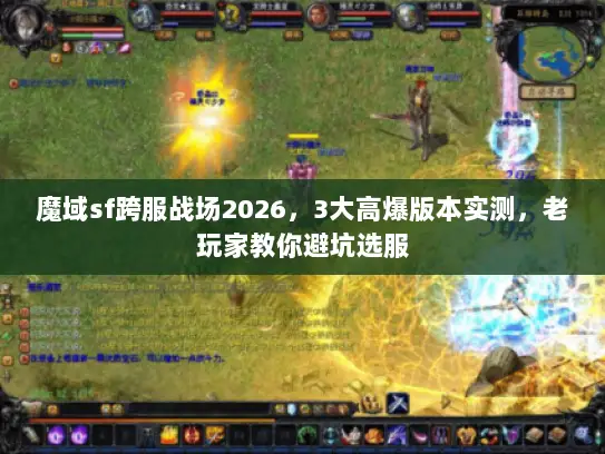 魔域sf跨服战场2026,3大高爆版本实测,老玩家教你避坑选服 魔域sf跨服战场2026,3大高爆版本实测,老玩家教你避坑选服
