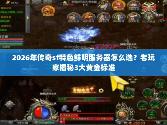2026年传奇sf特色鲜明服务器怎么选？老玩家揭秘3大黄金标准
