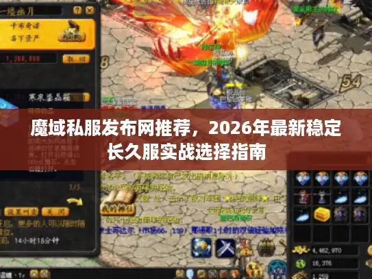 魔域私服发布网推荐，2026年最新稳定长久服实战选择指南