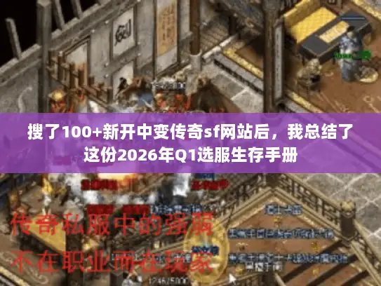 搜了100+新开中变传奇sf网站后，我总结了这份2026年Q1选服生存手册
