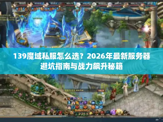 139魔域私服怎么选？2026年最新服务器避坑指南与战力飙升秘籍