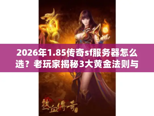 2026年1.85传奇sf服务器怎么选？老玩家揭秘3大黄金法则与7天实测报告