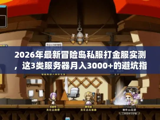 2026年最新冒险岛私服打金服实测,这3类服务器月入3000+的避坑指南 2026年最新冒险岛私服打金服实测,这3类服务器月入3000+的避坑指南