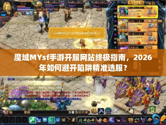 魔域MYsf手游开服网站终极指南，2026年如何避开陷阱精准选服？