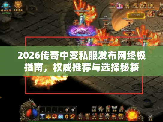 2026传奇中变私服发布网终极指南，权威推荐与选择秘籍